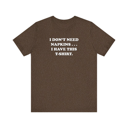I Don't Need Napkins - Unisex Jersey Short Sleeve Tee