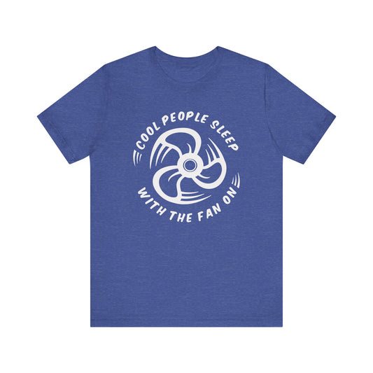 Cool People Sleep With The Fan On - Unisex Jersey Short Sleeve Tee