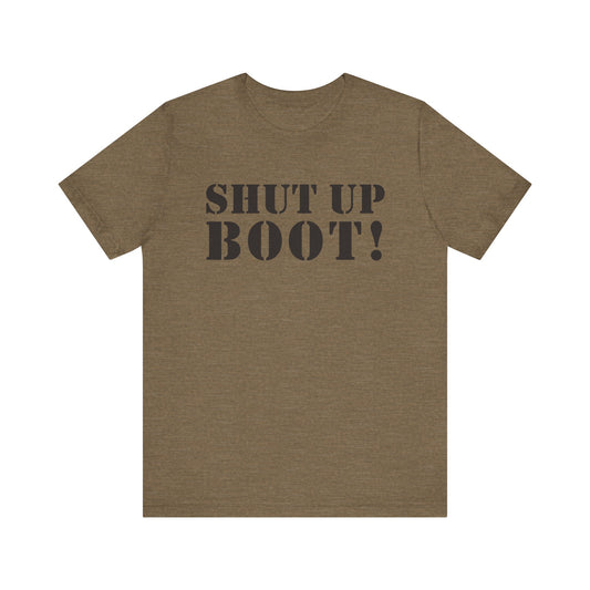 Shut Up Boot! (Marines, Army, Navy, Air Force) - Unisex Jersey Short Sleeve Tee