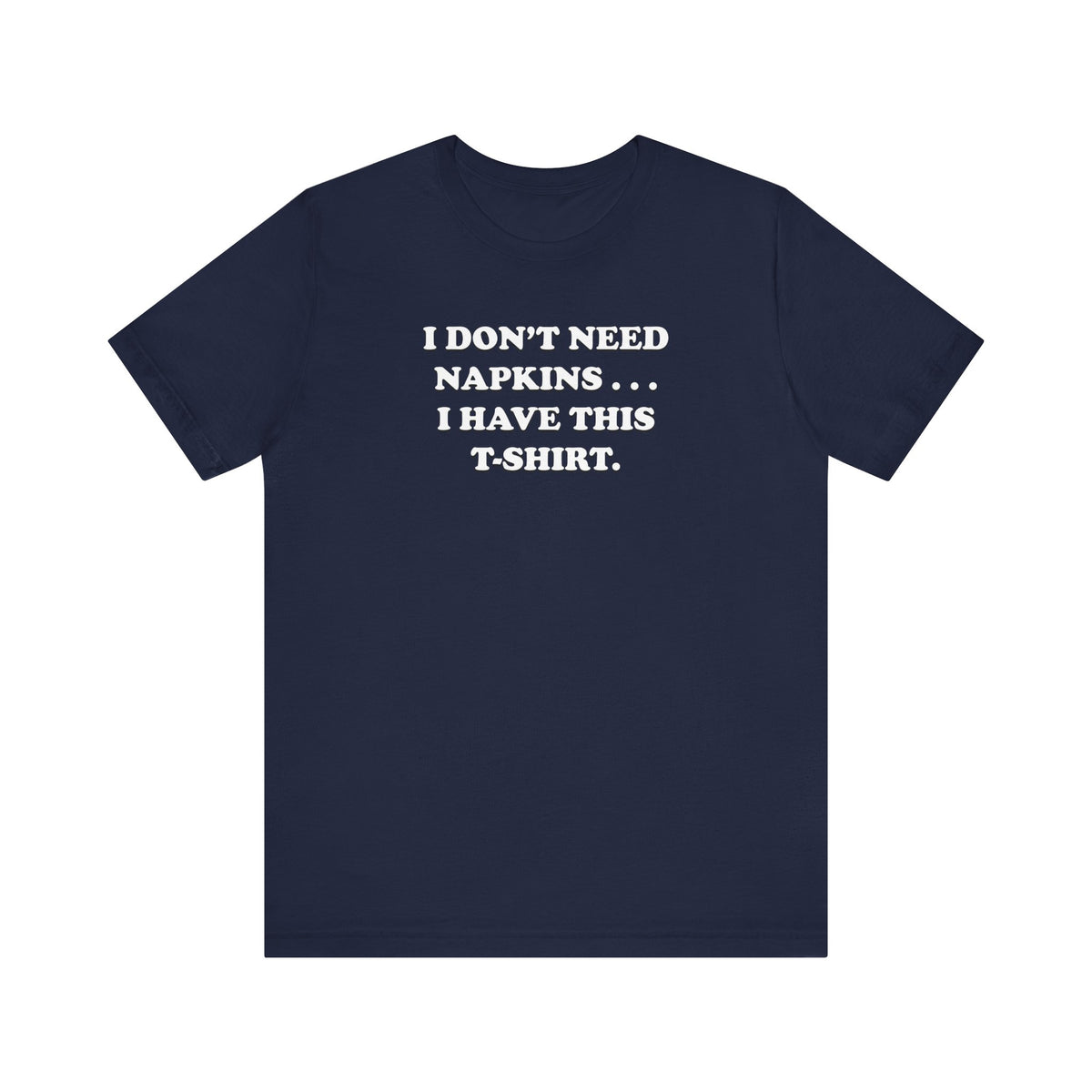 I Don't Need Napkins - Unisex Jersey Short Sleeve Tee