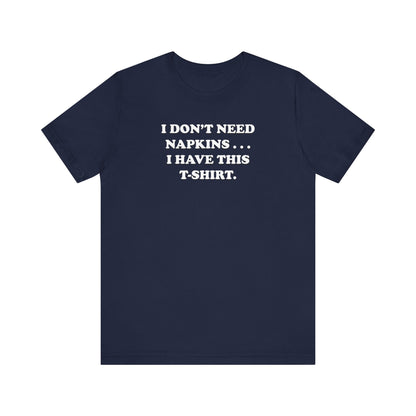 I Don't Need Napkins - Unisex Jersey Short Sleeve Tee