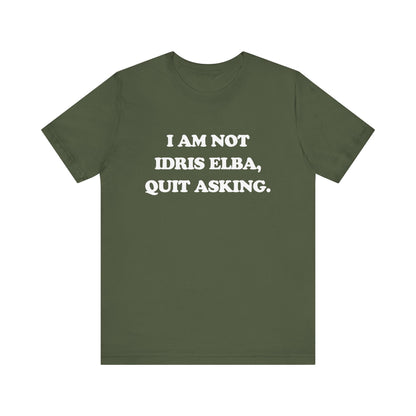 I Am Not Idris Elba, Quit Asking - Unisex Jersey Short Sleeve Tee