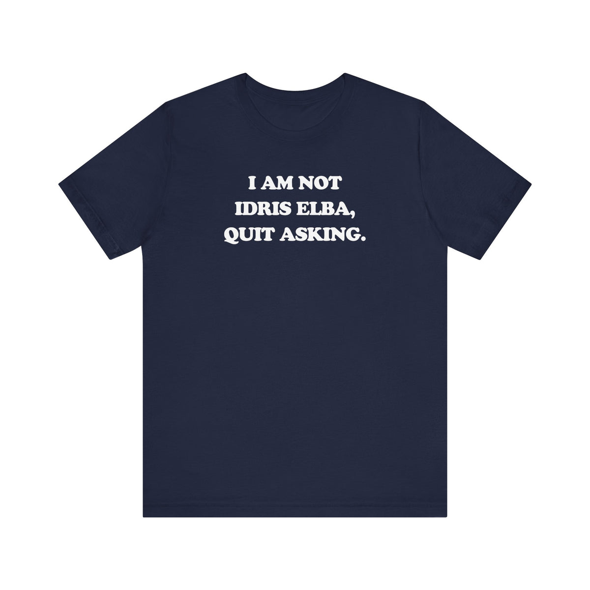 I Am Not Idris Elba, Quit Asking - Unisex Jersey Short Sleeve Tee