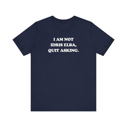 I Am Not Idris Elba, Quit Asking - Unisex Jersey Short Sleeve Tee
