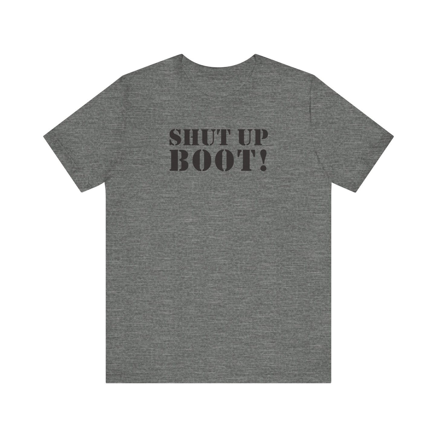 Shut Up Boot! (Marines, Army, Navy, Air Force) - Unisex Jersey Short Sleeve Tee