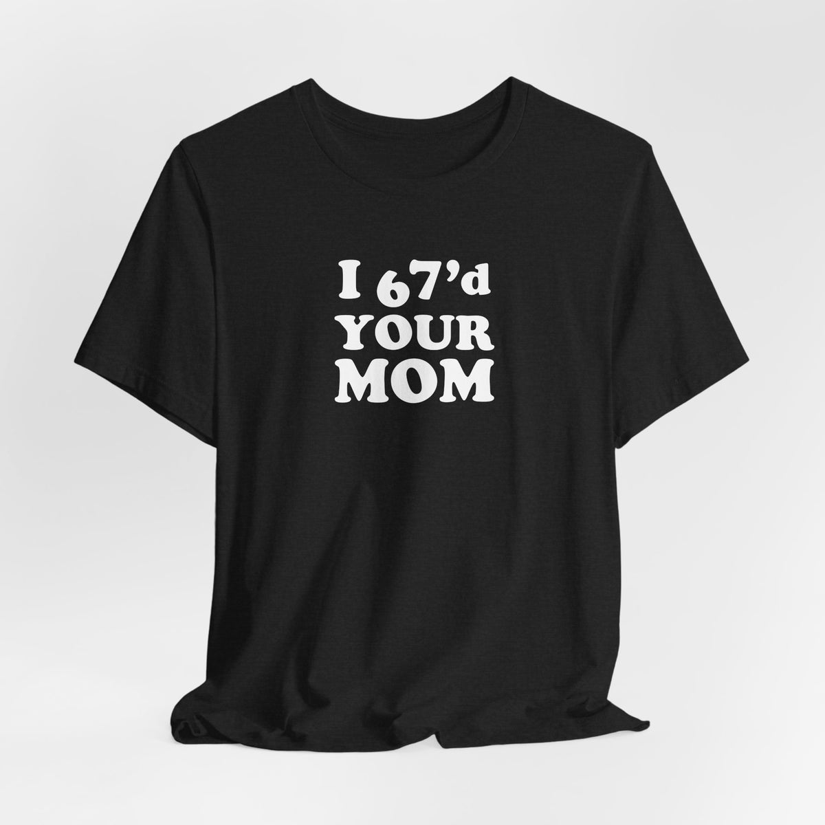 I 6-7'd Your Mom  - Unisex Jersey Short Sleeve Tee