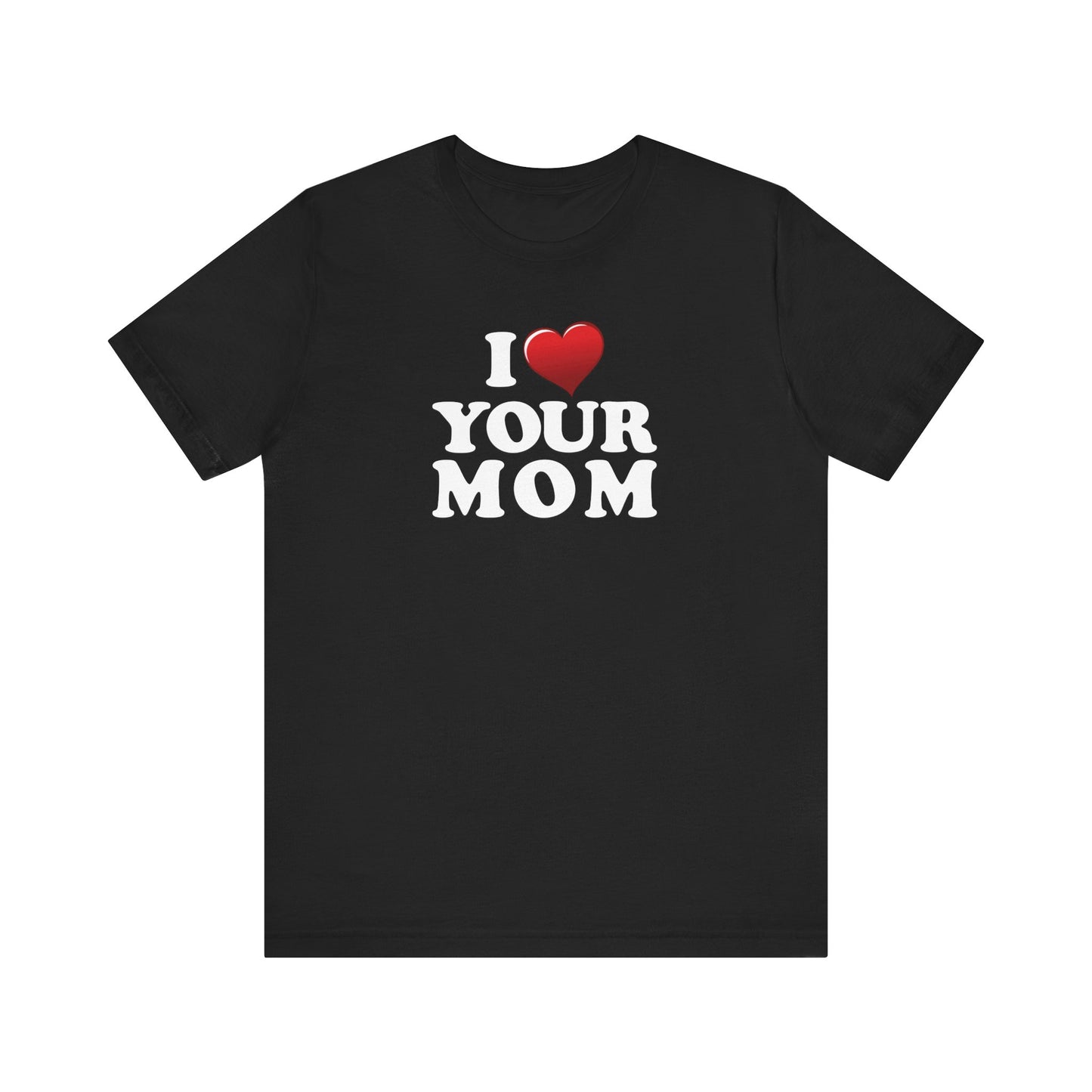 I ♥ Your Mom  - Unisex Jersey Short Sleeve Tee
