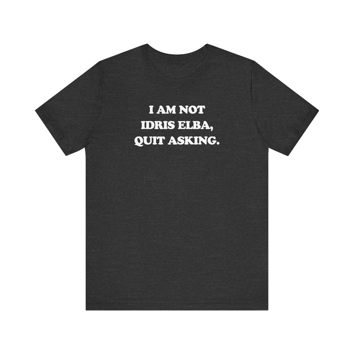 I Am Not Idris Elba, Quit Asking - Unisex Jersey Short Sleeve Tee
