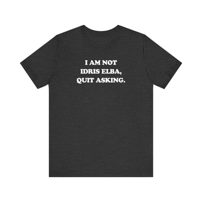 I Am Not Idris Elba, Quit Asking - Unisex Jersey Short Sleeve Tee