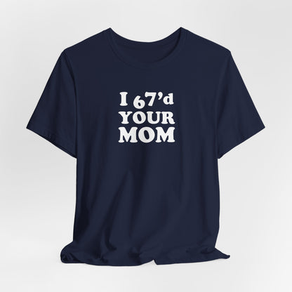 I 6-7'd Your Mom  - Unisex Jersey Short Sleeve Tee