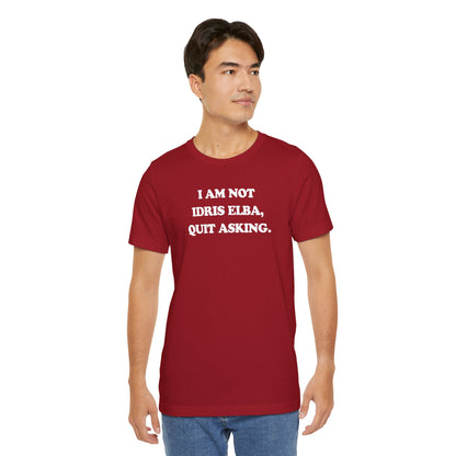 I Am Not Idris Elba, Quit Asking - Unisex Jersey Short Sleeve Tee