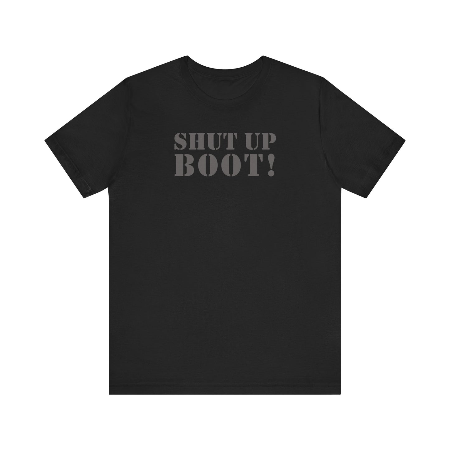 Shut Up Boot! (Marines, Army, Navy, Air Force) - Unisex Jersey Short Sleeve Tee