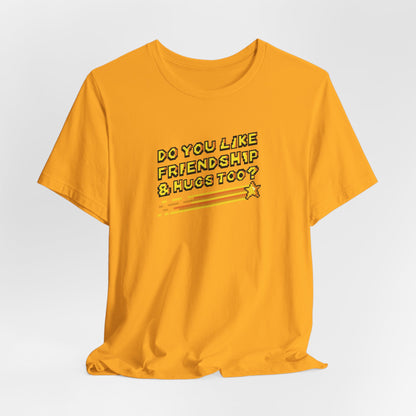 Do You Like Friendship & Hugs Too? - Unisex Jersey Short Sleeve Tee