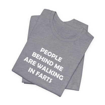 People Behind Me Are Walking In Farts  - Unisex Jersey Short Sleeve Tee
