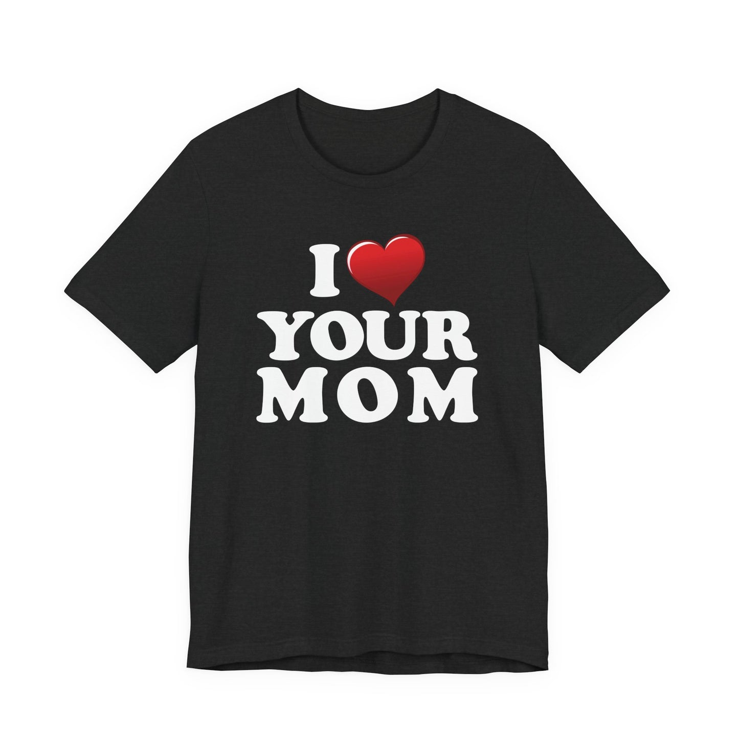 I ♥ Your Mom  - Unisex Jersey Short Sleeve Tee