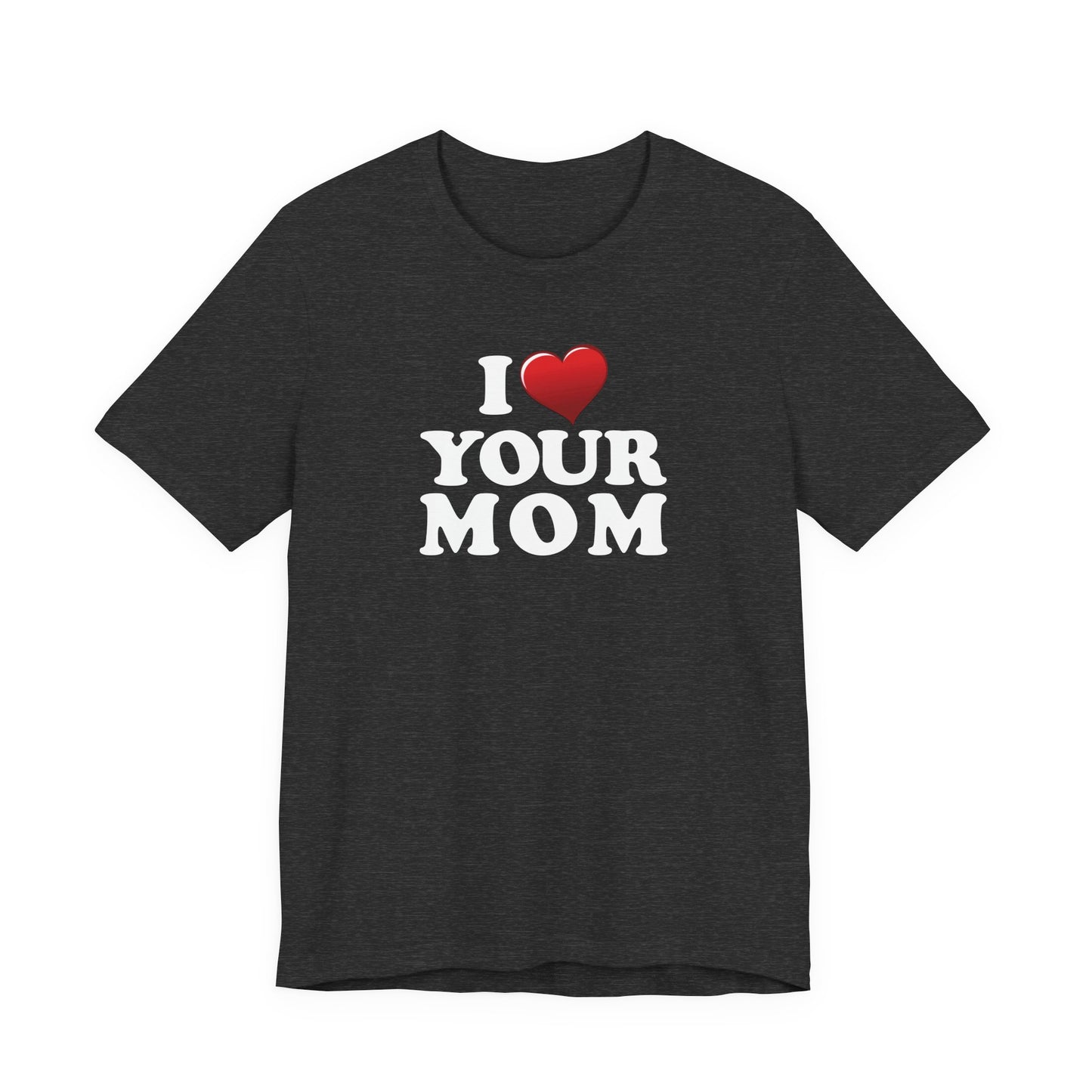 I ♥ Your Mom  - Unisex Jersey Short Sleeve Tee