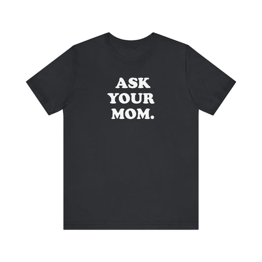 Ask Your Mom - Unisex Jersey Short Sleeve Tee