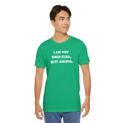I Am Not Idris Elba, Quit Asking - Unisex Jersey Short Sleeve Tee