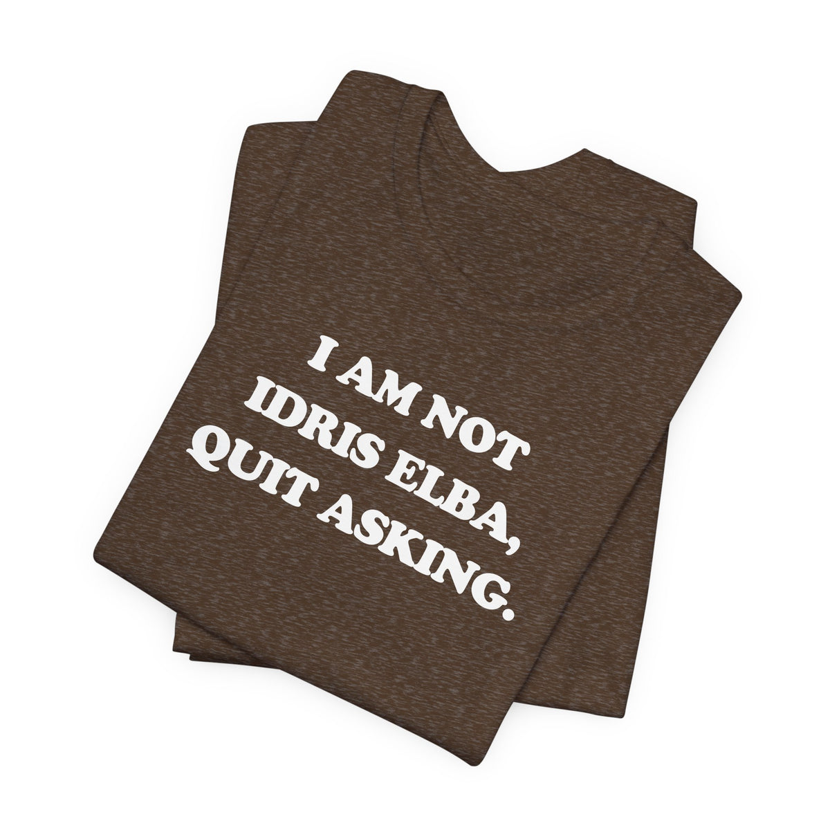 I Am Not Idris Elba, Quit Asking - Unisex Jersey Short Sleeve Tee