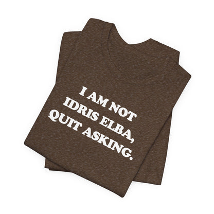 I Am Not Idris Elba, Quit Asking - Unisex Jersey Short Sleeve Tee