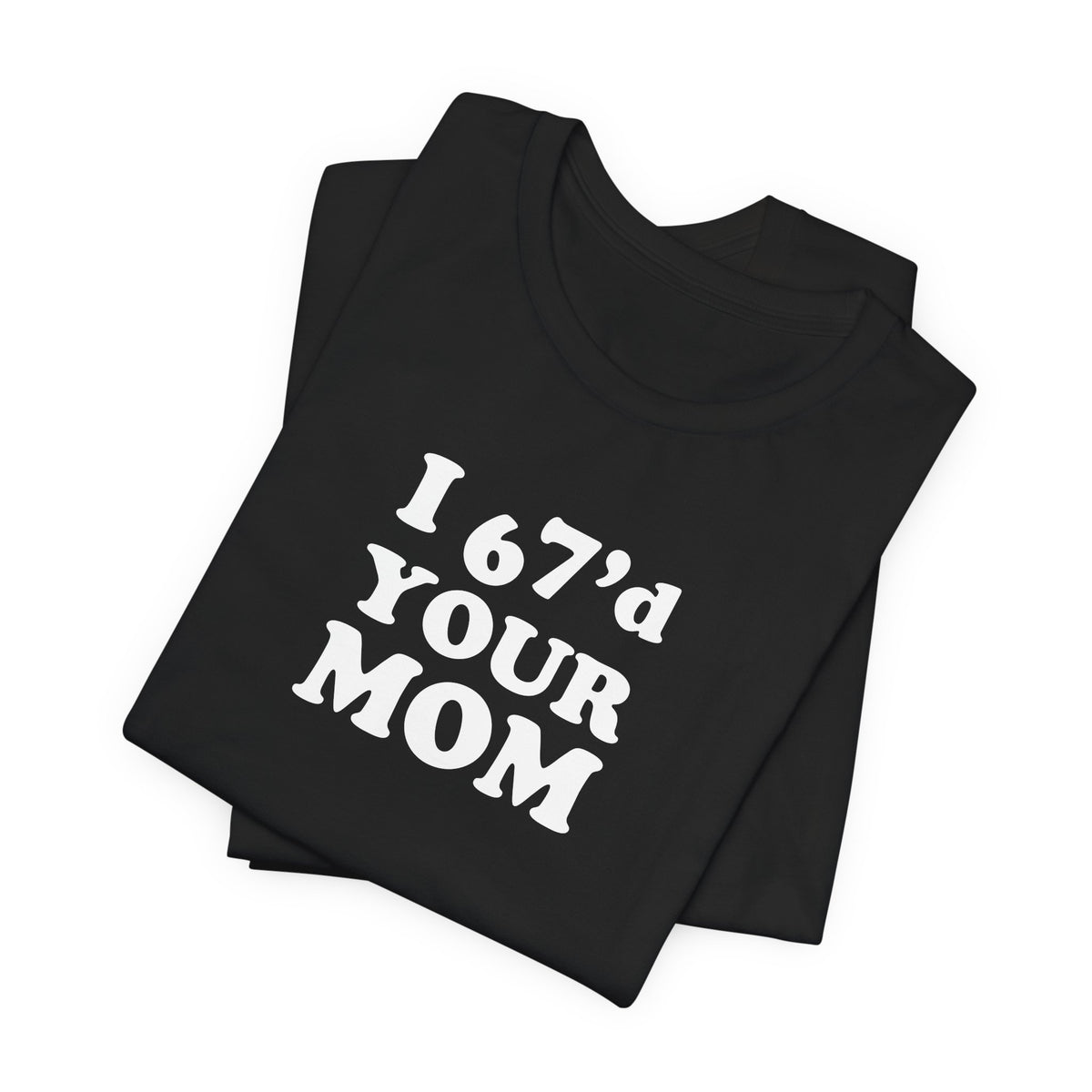 I 6-7'd Your Mom  - Unisex Jersey Short Sleeve Tee