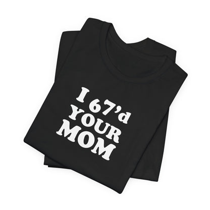 I 6-7'd Your Mom  - Unisex Jersey Short Sleeve Tee