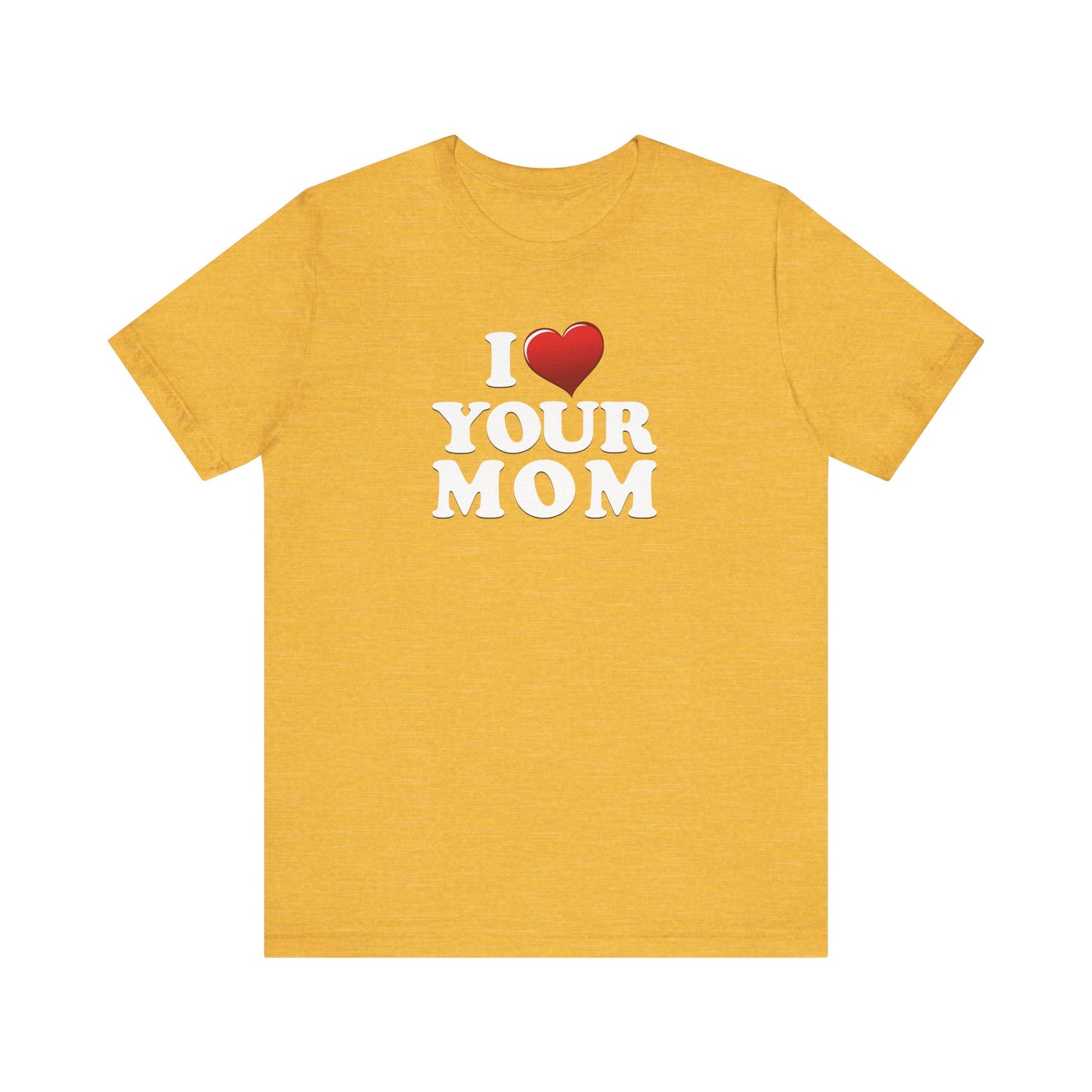 I ♥ Your Mom  - Unisex Jersey Short Sleeve Tee