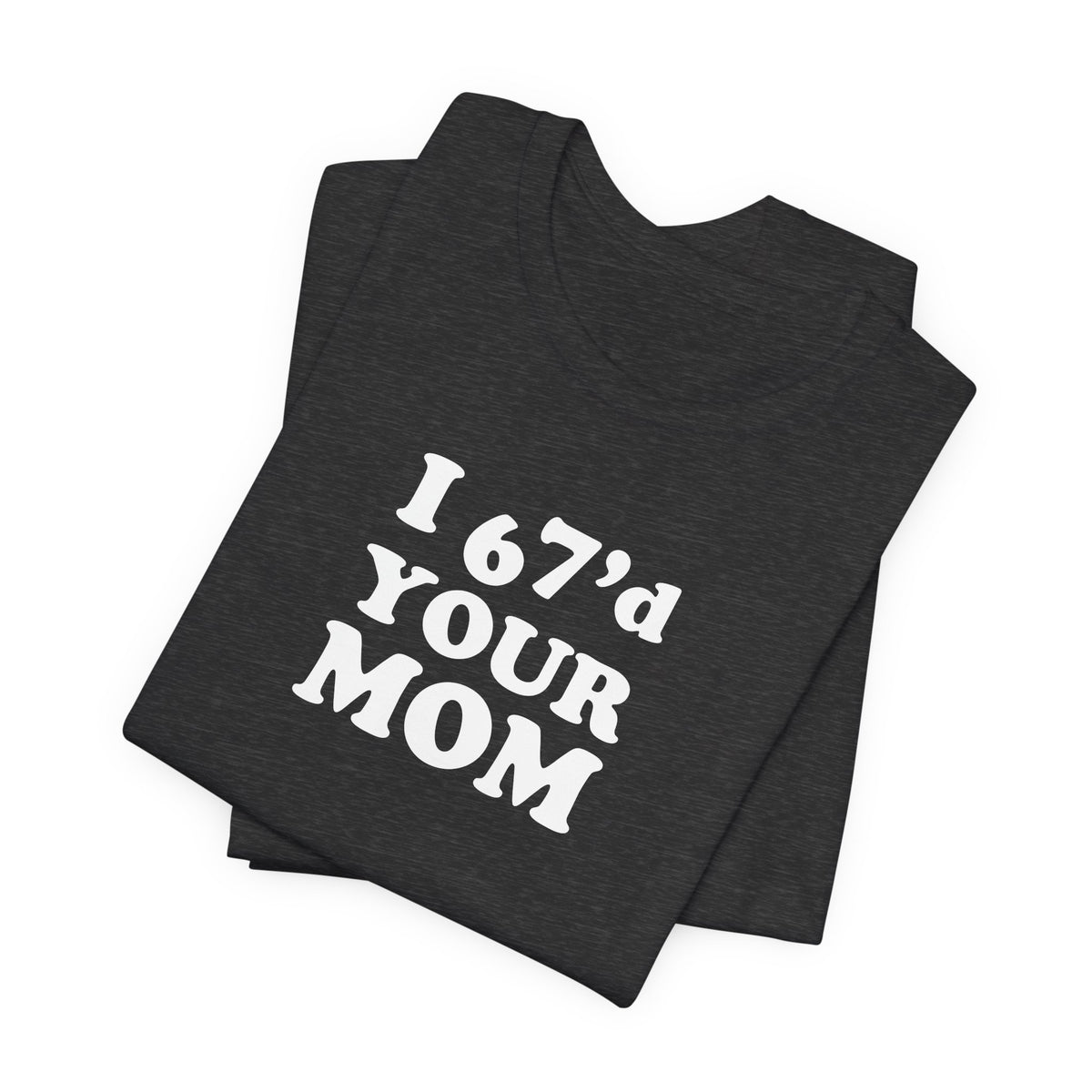 I 6-7'd Your Mom  - Unisex Jersey Short Sleeve Tee