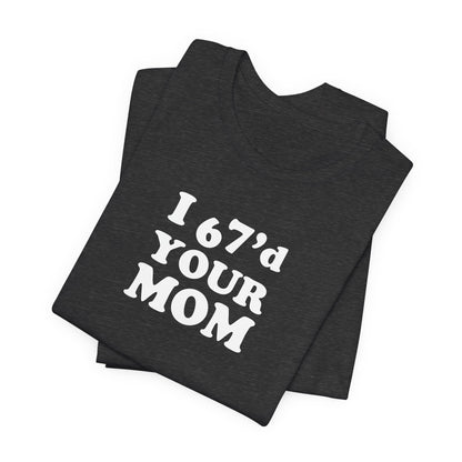 I 6-7'd Your Mom  - Unisex Jersey Short Sleeve Tee