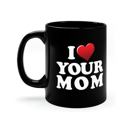 I ♥ Your Mom - 11oz Black Mug